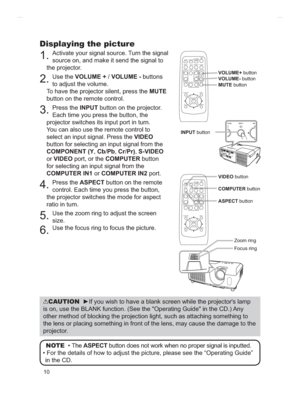 Page 8410
Displaying the picture
1.Activate your signal source. Turn the signal 
source on, and make it send the signal to 
the projector.
2.Use the VOLUME + /VOLUME - buttons 
to adjust the volume. 
To have the projector silent, press the MUTE
button on the remote control.
3.Press the INPUT button on the projector. 
Each time you press the button, the 
projector switches its input port in turn.
You can also use the remote control to 
select an input signal. Press the VIDEO
button for selecting an input signal...