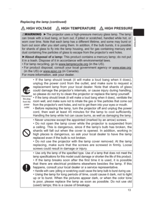 Page 8713
ENGLISH
 HIGH VOLTAGE HIGH TEMPERATURE HIGH PRESSURE
WARNINGyThe projector uses a high-pressure mercury glass lamp. The lamp 
can break with a loud bang, or burn out, if jolted or scratched, handled while hot, or 
worn over time. Note that each lamp has a different lifetime, and some may burst or 
burn out soon after you start using them. In addition, if the bulb bursts, it is possible 
IRU VKDUGV RI JODVV WR 