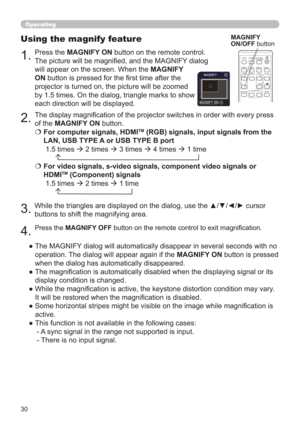 Page 3030
Operating
1.
Using the magnify feature
2.
MAGNIFY
ON/OFF button
VIDEODOC.CAMERA
KEYSTONE
ASPECT
SEARCH
BLANK
MUTE
MY BUTTON
COMPUTERMY SOURCE/
AUTO
MAGNIFYPAGE
DOWN
ON
OFF
FREEZEUP
o
9×VOLUME

3.
4.
Press the MAGNIFY ON button on the remote control. 
The picture will be magniﬁ ed, and the MAGNIFY dialog 
will appear on the screen. When the MAGNIFY 
ON button is pressed for the ﬁ rst time after the 
projector is turned on, the picture will be zoomed 
by 1.5 times. On the dialog, triangle marks to...