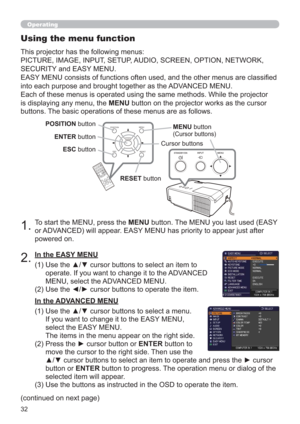 Page 3232
Operating
1.To start the MENU, press the MENU button. The MENU you last used (EASY 
or ADVANCED) will appear. EASY MENU has priority to appear just after 
powered on.
Using the menu function
2.
(1)  Use the ▲/▼ cursor buttons to select an item to 
operate. If you want to change it to the ADVANCED 
MENU, select the ADVANCED MENU.
(2)  Use the ◄/► cursor buttons to operate the item. This projector has the following menus:  
PICTURE, IMAGE, INPUT, SETUP, AUDIO, SCREEN, OPTION, NETWORK, 
SECURITY and EASY...