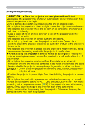 Page 99
Setting up
Arrangement (continued)
►Place the projector in a cool place with sufﬁcient 
ventilation. The projector may shutdown automatically or may malfunction if its 
internal temperature is too high.
Using a damaged projector could result in a ﬁre and an electric shock.
•  Do not place the projector in direct sunlight or near hot objects such as heaters. 
•  Do not place the projector where the air from an air conditioner or similar unit 
will blow on it directly.
•  Keep a space of 30 cm or more...