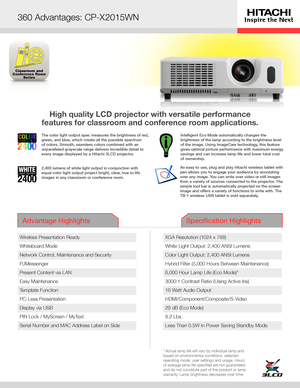 Page 1Classroom and
Conference Room Series
High quality LCD projector with versatile performance  
features for classroom and conference room applications.
Advantage Highlights Specification Highlights
* Actual lamp life will vary by individual lamp and 
based on environmental conditions, selected 
operating mode, user settings and usage. Hours 
of average lamp life specified are not guaranteed 
and do not constitute part of the product or lamp 
warranty. Lamp brightness decreases over time.
360˚ Advantages:...