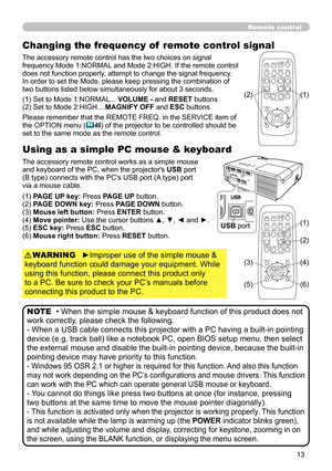 Page 1313
Remote control
Changing the frequency of  remote control signal
The accessory remote control has the two choices on signal 
frequency Mode 1:NORMAL and Mode 2:HIGH. If the remote control 
does not function properly, attempt to change the signal frequency.
In order to set the Mode, please keep pressing the combination of 
two buttons listed below simultaneously for about 3 seconds.
Using as a simple PC mouse & keyboard
The accessory remote control works as a simple mouse 
and keyboard of the PC, when...