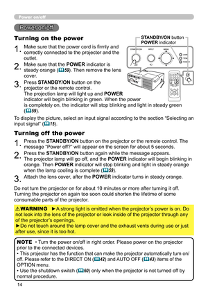 Page 1414
Power on/off
1.Make sure that the power cord is firmly and 
correctly connected to the projector and the 
outlet.
Turning on the power
2.Make sure that the POWER indicator is 
steady orange (
59). Then remove the lens 
cover.
3.Press STANDBY/ON button on the 
projector or the remote control.
The projection lamp will light up and  POWER  
indicator will begin blinking in green. When the power   
is completely on, the indicator will stop blinking and light in steady green 
(
59).
Power on/off
To...