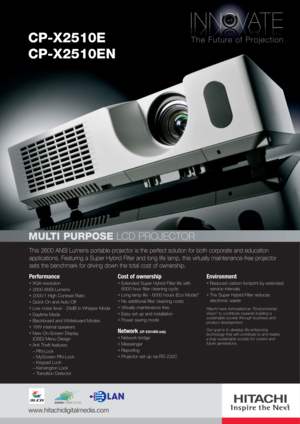 Page 1This 2600 ANSI Lumens portable projector is the perfect solution for both corporate and education
applications. Featuring a Super Hybrid Filter and long life lamp, this virtually maintenance-free projector
sets the benchmark for driving down the total cost of ownership.
MULTI PURPOSELCD PROJECTOR
CP-X2510E
CP-X2510EN
Performance
XGA resolution
2600 ANSI Lumens
2000:1 High Contrast Ratio
Quick On and Auto Off
Low noise level - 29dB in Whisper Mode
Daytime Mode
Blackboard and Whiteboard Modes
16W internal...