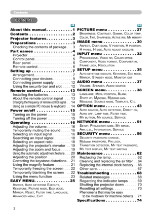 Page 22
Contents
Contents
About this manual  . . . . . . . . . . .1
Contents   .  .  .  .  .  .  .  .  .  .  .  .  .  .  .  .  .  .2
Projector features   . . . . . . . . . . .3
Preparations   . . . . . . . . . . . . . . . 3
Checking the contents of package ...3
Part names   .  .  .  .  .  .  .  .  .  .  .  .  .  .  .  .4
Projector  . . . . . . . . . . . . . . . . . . . . . . 4
Control panel  ................... 5
Rear panel  . . . . . . . . . . . . . . . . . . . . 5
Remote control  . . . . . . . . . . . . . ....