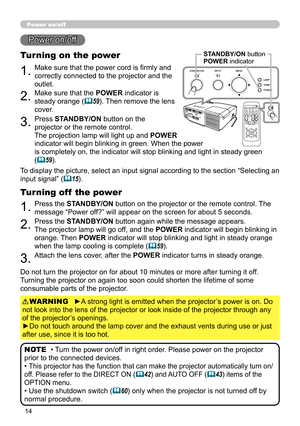 Page 1414
Power on/off
1.Make sure that the power cord is firmly and 
correctly connected to the projector and the 
outlet.
Turning on the power
2.Make sure that the POWER indicator is 
steady orange (
59). Then remove the lens 
cover.
3.Press STANDBY/ON button on the 
projector or the remote control.
The projection lamp will light up and  POWER  
indicator will begin blinking in green. When the power   
is completely on, the indicator will stop blinking and light in steady green 
(
59).
Power on/off
To...