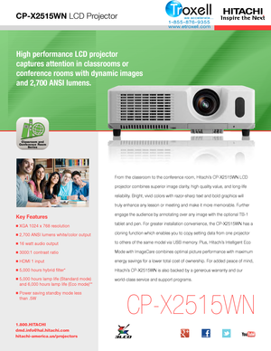 Page 1CP-X2515WN LCD Projector
Classroom and
Conference Room Series
High performance LCD projector  
captures attention in classrooms or  
conference rooms with dynamic images 
and 2,700 ANSI lumens.
Key Features
■  XGA 1024 x 768 resolution
■ 2,700 ANSI lumens white/color output
■  16 watt audio output
■  3000:1 contrast ratio
■  HDMI 1 input
■  5,000 hours hybrid filter* 
■  5,000 hours lamp life (Standard mode) 
and 6,000 hours lamp life (Eco mode)**
■  Power saving standby mode less  
than .5W...