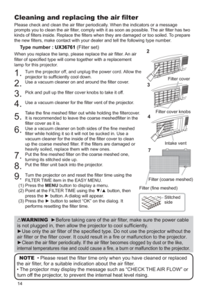 Page 11114
Please check and clean the air lter periodically. When the indicators or a message 
prompts you to clean the air lter, comply with it as soon as possible. The air lter has two 
kinds of lters inside. Replace the lters when they are damaged or too soiled. To prepare 
the new lters, make contact with your dealer and tell the following type number.
Type number : UX36761 (Filter set)
When you replace the lamp, please replace the air lter. An  air 
lter of specied type will come together with a...