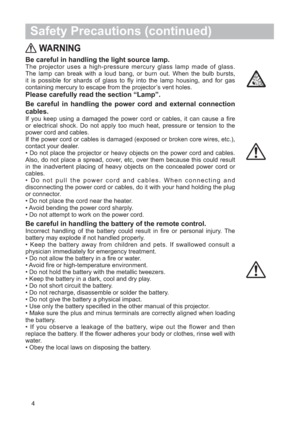 Page 54
WARNING
Be careful in handling the light source lamp.The projector uses a high-pressure mercury glass lamp made of glass.
The lamp can break with a loud bang, or burn out. When the bulb bursts,
it is possible for shards of glass to fly into the lamp housing, and for gas
containing mercury to escape from the projector’s vent holes.
Please carefully read the section “Lamp”.
Be careful in handling the power cord and external connection 
cables.
If you keep using a damaged the power cord or cables, it can...