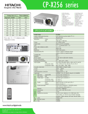 Page 1
Model name  CP-X256
Liquid crystal panel structure  0.63” polysilicon active-matrix TFT x 3
Number of pixels 786,432 pixels 
Resolution Video540 TV lines
RGB1024 dots  X 768 lines
Colors16.7 million colors
Aspect ratioNative 4:3/16:9 compatible
Lens F1.7 - 1.9 manual zoom 1:1.2
Throw ratio (distance:width)1.5 - 1.7:1
Lamp 200W UHB 
Brightness 2,000 ANSI lumens 
Expected lamp lifeApprox. 3,000 hrs (Whisper Mode) 
Approx. 2,000 hrs (Natural Mode)
Contrast ratio 500:1
Speakers 1W x 1
Power supply...