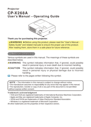 Page 1

Projector
CP-X268A
User's Manual – Operating Guide
Thank you for purchasing this projector.
WARNING  ►Before using this product, please read the "User's Manual - 
Safety Guide" and related manuals to ensure the proper use of this produ\
ct. 
After reading them, store them in a safe place for future reference.
About this manual
Various symbols are used in this manual. The meanings of these symbols are 
described below. 
WARNING This  symbol  indicates  information  that,  if...
