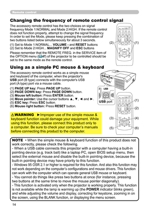 Page 1414
Remote control
Changing the frequency of  remote control signal
The accessory remote control has the two choices on signal 
frequency Mode 1:NORMAL and Mode 2:HIGH. If the remote control 
does not function properly, attempt to change the signal frequency.
In order to set the Mode, please keep pressing the combination of 
two buttons listed below simultaneously for about 3 seconds.
Using as a simple PC mouse & keyboard
The accessory remote control works as a simple mouse 
and keyboard of the computer,...