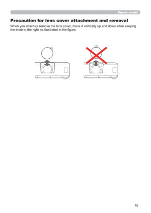 Page 2415
Power on/off
Precaution for lens cover attachment and removal
When you attach or remove the lens cover, move it vertically up and down while keeping 
the knob to the right as illustrated in the gure. 