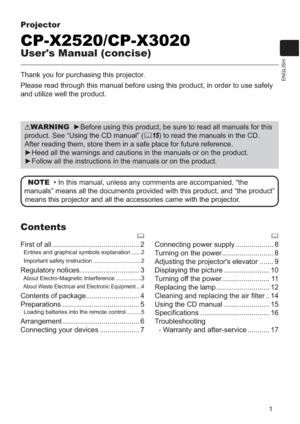 Page 981
ENGLISH
Projector
CP-X2520/CP-X3020
User's Manual (concise)
Thank you for purchasing this projector.
Please read through this manual before using this product, in order to use safely 
and utilize well the product.
WARNING►Before using this product, be sure to read all manuals for this 
product. See “Using the CD manual” (
	
15) to read the manuals in the CD. 
After reading them, store them in a safe place for future reference.
►Heed all the warnings and cautions in the manuals or on the product....
