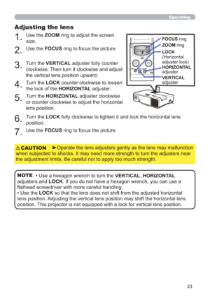 Page 2323
Operating
Adjusting the lens 
1. 
Use the ZOOM ring to adjust the screen 
size.
2. 
Use the FOCUS ring to focus the picture.
3. 
Turn the VERTICAL adjuster fully counter 
clockwise. Then turn it clockwise and adjust 
the vertical lens position upward.
4. 
Turn the LOCK counter clockwise to loosen 
the lock of the HORIZONTAL adjuster.
5. 
Turn the HORIZONTAL adjuster clockwise 
or counter clockwise to adjust the horizontal 
lens position.
.1%-
FOCUS ring
ZOOM ring
LOCK 
(Horizontal
adjuster lock)...