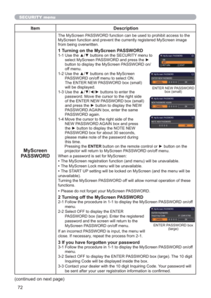 Page 7272
SECURITY menu
Item Description
MyScreen 
PASSWORD
The MyScreen PASSWORD function can be used to prohibit access to the 
MyScreen function and prevent the currently registered MyScreen image 
from being overwritten.
1 Turning on the MyScreen PASSWORD
1-1  Use the ▲/▼ buttons on the SECURITY menu to 
select MyScreen PASSWORD and press the ► 
button to display the MyScreen PASSWORD on/
off menu.
1-2  Use the ▲/▼ buttons on the MyScreen 
PASSWORD on/off menu to select ON. 
The ENTER NEW PASSWORD box...