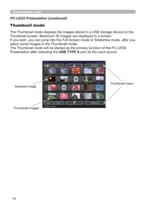 Page 7878
Presentation tools
Thumbnail mode
PC-LESS Presentation (continued)
The Thumbnail mode displays the images stored in a USB storage device on the 
Thumbnail screen. Maximum 20 images are displayed in a screen.
If you wish, you can jump into the Full Screen mode or Slideshow mode, after you 
select some images in the Thumbnail mode.
The Thumbnail mode will be started as the primary function of the PC-LESS 
Presentation after selecting the USB TYPE A port as the input source.
Thumbnail menu
Selected...