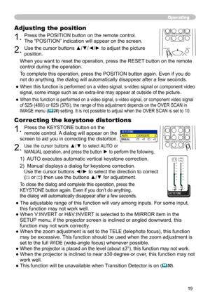 Page 19
9

Adjusting the position
. Press the POSITION button on the remote control. 
The “POSITION” indication will appear on the screen.
. Use the cursor buttons ▲/▼/◄/► to adjust the picture 
position.
When you want to reset the operation, press the RESET button on the remote 
control during the operation.
To complete this operation, press the POSITION button again. Even if you \
do 
not do anything, the dialog will automatically disappear after a few sec\
onds.
● When this function is...