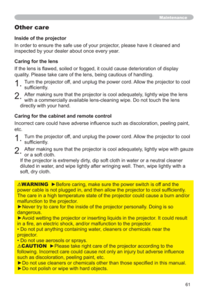 Page 6161
Maintenance
Inside of the projector
In order to ensure the safe use of your projector, please have it cleaned and 
inspected by your dealer about once every year.
Caring for the lens
DWLRQRIGLVSOD\
quality. Please take care of the lens, being cautious of handling.
1.Turn the projector off, and unplug the power cord. Allow the projector to cool 
VXI