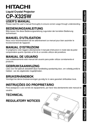 Page 1ENGLISH
DEUTSCH
FRANÇAIS
ITALIANO
ESPAÑOL
NEDERLANDS
NORSK
TECHNICAL
PORTGÊS
Liquid Crystal Projector
CP-X325W
USERS MANUAL
Please read this users manual thoroughly to ensure correct usage through understanding.
BEDIENUNGSANLEITUNG
Bitte lessen Sie diese Bedienungsanleitung zugunsten der korrekten Bedienung
aufmerksam.
MANUEL DUTILISATION
Nous vous recommandons de lire attentivement ce menuel pour bien assimiler le
fonctionnement de lappareil.
MANUAL DISTRUZIONI
Vi preghiamo voler leggere attentamente il...