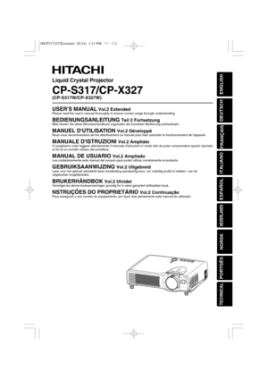 Page 1Liquid Crystal Projector
CP-S317/CP-X327
(CP-S317W/CP-X327W)
USERS MANUALVol.2 ExtendedPlease read this users manual thoroughly to ensure correct usage through understanding.
BEDIENUNGSANLEITUNG Teil 2 FortsetzungBitte lessen Sie diese Benutzerhandbuch zugunsten der korrekten Bedienung aufmerksam.
MANUEL DUTILISATION Vol.2 DéveloppéNous vous recommandons de lire attentivement ce manuel pour bien assimiler le fonctionnement de lappareil.
MANUALE DISTRUZIONI Vol.2 AmpliatoVi preghiamo voler leggere...