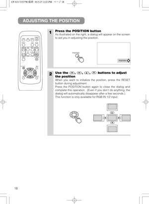 Page 1918
VIDEO
ASPECT
HOME
END
MUTE PA G E  D O W N
KEYSTONE FREEZEOFFON
MENU POSITION
ENTER
ESC RESET
PAGE UP VOLUME
MAGNIFY
AUTO BLANK RGB SEARCH
STANDBY/ON
1Press the POSITION button
As illustrated on the right, a dialog will appear on the screen
to aid you in adjusting the position.
2Use the , , , buttons to adjust
the position
When you want to initialize the position, press the RESET
button during adjustment.
Press the POSITION button again to close the dialog and
complete this operation.  (Even if you...