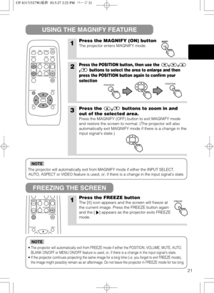 Page 2221
The projector will automatically exit from MAGNIFY mode if either the INPUT SELECT,
AUTO, ASPECT or VIDEO feature is used, or, if there is a change in the input signals state.
NOTE
•The projector will automatically exit from FREEZE mode if either the POSITION, VOLUME, MUTE, AUTO,
BLANK ON/OFF or MENU ON/OFF feature is used, or, if there is a change in the input signals state.
•If the projector continues projecting the same image for a long time (i.e. you forget to exit FREEZE mode),
the image might...
