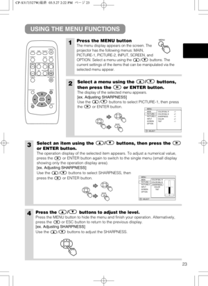 Page 2423
USING THE MENU FUNCTIONS
1Press the MENU button
The menu display appears on the screen. The
projector has the following menus: MAIN,
PICTURE-1, PICTURE-2, INPUT, SCREEN, and
OPTION. Select a menu using the / buttons. The
current settings of the items that can be manipulated via the
selected menu appear.
2Select a menu using the/
buttons,
then press the or ENTER button.
The display of the selected menu appears.
[ex. Adjusting SHARPNESS]
Use the / buttons to select PICTURE-1, then press
the or ENTER...