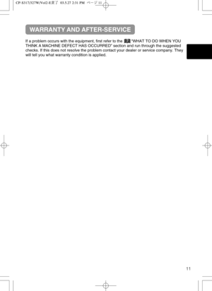 Page 41If a problem occurs with the equipment, first refer to the        “WHAT TO DO WHEN YOU
THINK A MACHINE DEFECT HAS OCCURRED” section and run through the suggested
checks. If this does not resolve the problem contact your dealer or service company. They
will tell you what warranty condition is applied.
WARRANTY AND AFTER-SERVICE
11
7
$1487PM&
y