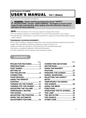 Page 21
LCD Projector CP-X385W
USERS MANUAL   USERS MANUAL  Vol.1 (Basic)
Page
PROJECTOR FEATURES ................2
PREPARATIONS ..............................2
PART NAMES ...................................4
SETTING UP
THE PROJECTOR ............................6
CONNECTING
YOUR DEVICES................................8
USING THE REMOTE
CONTROL .......................................13
TURNING ON THE POWER ...........14
TURNING OFF THE POWER .........16
ADJUSTING THE VOLUME ...........17
TEMPORARILY MUTING
THE...