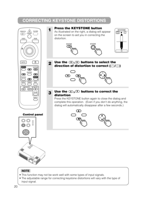 Page 2120
• This function may not be work well with some types of input signals.
• The adjustable range for correcting keystone distortions will vary with the type of
input signal.
NOTE
CORRECTING KEYSTONE DISTORTIONS
1Press the KEYSTONE button
As illustrated on the right, a dialog will appear
on the screen to aid you in correcting the
distortion. 
2Use the , buttons to select the
direction of distortion to correct ( / )
3Use the,buttons to correct the
distortion
Press the KEYSTONE button again to close the...