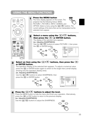 Page 2423
USING THE MENU FUNCTIONS
1Press the MENU button
The menu display appears on the screen. The
projector has the following menus: MAIN,
PICTURE-1, PICTURE-2, INPUT, SCREEN, and
OPTION. Select a menu using the / buttons. The
current settings of the items that can be manipulated via the
selected menu appear.
2Select a menu using the/
buttons,
then press the or ENTER button.
The display of the selected menu appears.
[ex. Adjusting SHARPNESS]
Use the / buttons to select PICTURE-1, then press
the or ENTER...