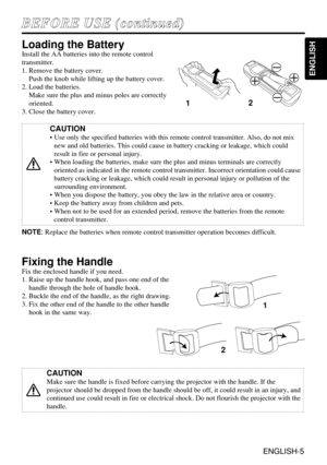 Page 5ENGLISH-5
B BE
EF
FO
OR
RE
E 
 U
US
SE
E 
 (
(c
co
on
nt
ti
in
nu
ue
ed
d)
)
ENGLISH
Loading the Battery
Install the AA batteries into the remote control
transmitter.
1. Remove the battery cover.
Push the knob while lifting up the battery cover.
2. Load the batteries.
Make sure the plus and minus poles are correctly
oriented.
3. Close the battery cover.
12
CAUTION
• Use only the specified batteries with this remote control transmitter. Also, do not mix
new and old batteries. This could cause in battery...