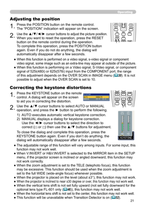 Page 21


Operating
1.Press the POSITION button on the remote control. 
The “POSITION” indication will appear on the screen.
Adjusting the position
2.Use the ▲/▼/◄/► cursor buttons to adjust the picture position.
When you want to reset the operation, press the RESET 
button on the remote control during the operation.
To complete this operation, press the POSITION button 
again. Even if you do not do anything, the dialog will 
automatically disappear after a few seconds.
●  When this function is...