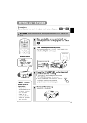 Page 3915
1Make sure that the power cord is firmly and
correctly connected to the projector and outlet
2Turn on the projectors power
Set the power switch to [ | ] (ON). The STANDBY/ON
indicator will light to solid orange.
3Press the STANDBY/ON button (control
panel or remote control) 
• The projector begins warming up and the
STANDBY/ON indicator blinks green.
• The STANDBY/ON indicator stops blinking
and lights to solid green once the
projectors power is completely on.
4Remove the lens cap
The picture is...