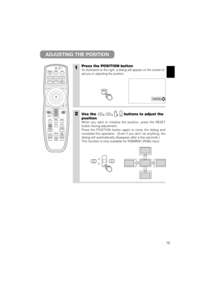 Page 4319
1Press the POSITION button
As illustrated on the right, a dialog will appear on the screen to
aid you in adjusting the position.
2Use the , , , buttons to adjust the
position
When you want to initialize the position, press the RESET
button during adjustment.
Press the POSITION button again to close the dialog and
complete this operation.  (Even if you dont do anything, the
dialog will automatically disappear after a few seconds.)
This function is only available for RGB/BNC (RGB) input.
ADJUSTING THE...