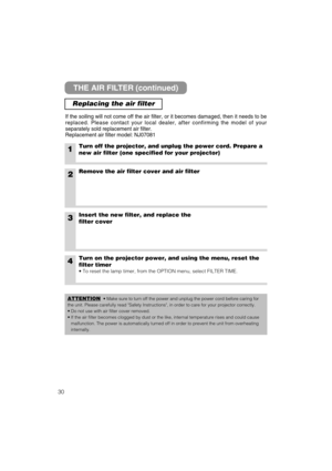Page 3130
THE AIR FILTER (continued)
Replacing the air filter
If the soiling will not come off the air filter, or it becomes damaged, then it needs to be
replaced. Please contact your local dealer, after confirming the model of your
separately sold replacement air filter.
Replacement air filter model: NJ07081
1Turn off the projector, and unplug the power cord. Prepare a
new air filter (one specified for your projector)
2Remove the air filter cover and air filter
4Turn on the projector power, and using the menu,...