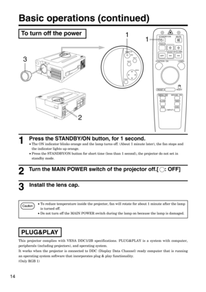 Page 1414
Basic operations (continued)
•To reduce temperature inside the projector, fan will rotate for about 1 minute after the lamp
is turned off.
•Do not turn off the MAIN POWER switch during the lamp on because the lamp is damaged.
Press the STANDBY/ON button, for 1 second.
•The ON indicator blinks orange and the lamp turns off. (About 1 minute later), the fan stops and
the indicator lights up orange. 
•Press the STANDBY/ON button for short time (less than 1 second), the projector do not set in
standby...