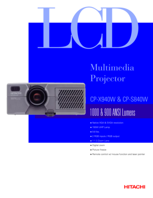 Page 1LCD
uNative XGA & SVGA resolution
u150W UHP Lamp
u9.8 lbs.
u2 RGB inputs / RGB output
u1:1.3 Zoom Lens
uDigital zoom
uPicture freeze
uRemote control w/ mouse function and laser pointer
1000 & 900 ANSI Lumens
CP-X940W & CP-S840W
Multimedia
Projector 