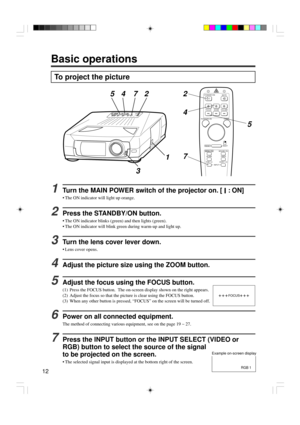 Page 1212
Basic operations
To project the picture
1Turn the MAIN POWER switch of the projector on. [ I : ON]
¥ The ON indicator will light up orange.
2Press the STANDBY/ON button.
¥ The ON indicator blinks (green) and then lights (green).
¥ The ON indicator will blink green during warm-up and light up.
3Turn the lens cover lever down.
¥ Lens cover opens.
4Adjust the picture size using the ZOOM button.
5Adjust the focus using the FOCUS button.
(1) Press the FOCUS button.  The on-screen display shown on the right...
