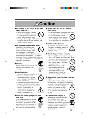 Page 66
Caution
LDo not place this unit in a moist or
dusty place.
¥Do not place this unit in a moist or dusty place.
It may cause a fire, electric shock, etc.
¥Do not place this unit where it
would be exposed to soot or steam,
near a cooking stove or humidifier,
etc.  It may cause a fire, electric shock, etc.
LSet the caster stoppers.
When this unit is installed on the table
with casters, set the caster stoppers.  If
the table moves, it may fall over,
causing an injury.
LHandle the power cord carefully.
¥Do...