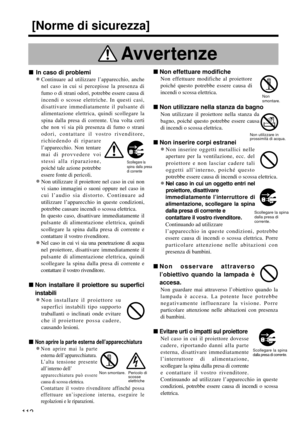 Page 112nNon effettuare modifiche
Non effettuare modifiche al proiettore
poiché questo potrebbe essere causa di
incendi o scossa elettrica.
nNon utilizzare nella stanza da bagno
Non utilizzare il proiettore nella stanza da
bagno, poiché questo potrebbe essere causa
di incendi o scossa elettrica.
nNon inserire corpi estranei
•Non inserire oggetti metallici nelle
aperture per la ventilazione, ecc. del
proiettore e non lasciar cadere tali
oggetti all’interno, poiché questo
potrebbe essere causa di incendi o scossa...