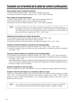 Page 174174
Conexión con el terminal de la señal de control (continuación)
Para preguntar sobre el estado del proyector
(1) Envíe el código de petición ‘20H’ + ‘yyH’ desde el ordenador al proyector.
(2) El proyector devuelve el código de respuesta ‘1xH’ + ‘yyH’ + datos al ordenador.
Para cambiar los ajustes del proyector
(1) Envíe el código de ajuste ‘3xH’ + ‘yyH” + datos desde el ordenador al proyector.
(2) El proyector cambia los ajustes en base al código de ajuste de arriba.
(3) El proyector devuelve el...