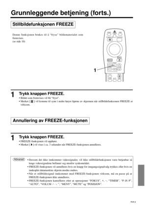 Page 2311Trykk knappen FREEZE.
• Bildet som fremvises vil bli “fryst”.
• Merket [     ] vil komme til syne i nedre høyre hjørne av skjermen når stillbildefunksonen FREEZE er
virksom. 
1Trykk knappen FREEZE.
• FREEZE-funksjonen vil opphøre.
• Merket [    ] vil vises i ca. 3 sekunder når FREEZE-funksjonen annulleres.
231
VIDEO
STANDBY/ON
RGB
POSITION LASER
MENU
RESET
MAGNIFY
FREEZE
OFFVOLUME
P in PMUTE
AUTOBLANKTIMER
Stillbildefunksjonen FREEZE
Grunnleggende betjening (forts.)
1
Denne funksjonen brukes til å...