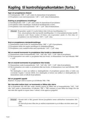 Page 246246
Kopling  til kontrollsignalkontakten (forts.)
Spør om prosjektørens tilstand
(1) Fordringskoden ‘20H’ + ‘yyH’ sendes fra datamaskinen til prosjektøren.
(2) Prosjektøren svarer med responskoden ‘1xH’ + ‘yyH’ +data til datamaskinen.
Endring av prosjektørens innstillinger
(1) Innstillingskoden ‘3xH’ + ‘yyH’ +data sendes fra datamskinen til prosjektøren.
(2) Prosjektøren endrer innstillingen i henhold til innstillingkoden ovenfor.
(3) Prosjektøren svarer med responskoden ‘1xH’ + ‘yyH’ +data til...