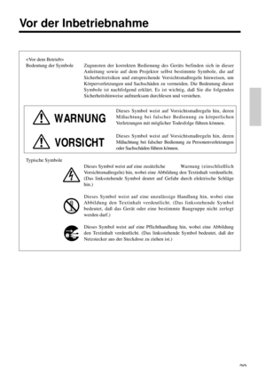 Page 3939

Bedeutung der SymboleZugunsten der korrekten Bedienung des Geräts befinden sich in dieser
Anleitung sowie auf dem Projektor selbst bestimmte Symbole, die auf
Sicherheitsrisiken und entsprechende Vorsichtsmaßregeln hinweisen, um
Körperverletzungen und Sachschäden zu vermeiden. Die Bedeutung dieser
Symbole ist nachfolgend erklärt. Es ist wichtig, daß Sie die folgenden
Sicherheitshinweise aufmerksam durchlesen und verstehen.
WARNUNG
Dieses Symbol weist auf Vorsichtsmaßregeln hin, deren
Mißachtung bei...