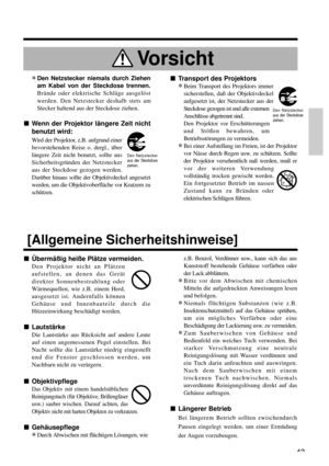 Page 4343
nÜbermäßig heiße Plätze vermeiden.
Den Projektor nicht an Plätzen
aufstellen, an denen das Gerät
direkter Sonnenbestrahlung oder
Wärmequellen, wie z.B. einem Herd,
ausgesetzt ist. Andernfalls können
Gehäuse und Innenbauteile durch die
Hitzeeinwirkung beschädigt werden.
nLautstärke
Die Lautstärke aus Rücksicht auf andere Leute
auf einen angemessenen Pegel einstellen. Bei
Nacht sollte die Lautstärke niedrig eingestellt
und die Fenster geschlossen werden, um
Nachbarn nicht zu verärgern.
nObjektivpflege...