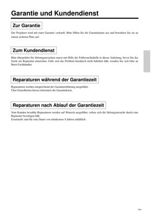 Page 7171
Garantie und Kundendienst
Zur Garantie
Der Projektor wird mit einer Garantie verkauft. Bitte füllen Sie die Garantiekarte aus und bewahren Sie sie an
einem sicheren Platz auf.
Zum Kundendienst
Bitte überprüfen Sie Störungsursachen zuerst mit Hilfe der Fehlersuchtabelle in dieser Anleitung, bevor Sie das
Gerät zur Reparatur einreichen. Falls sich das Problem hierdurch nicht beheben läßt, wenden Sie sich bitte an
Ihren Fachhändler.
Reparaturen während der Garantiezeit
Reparaturen werden entsprechend der...