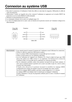 Page 9797
Connexion au système USB
1. Raccordez le projecteur et lordinateur à laide dun câble en vente dans les magasins. Débranchez le câble de
souris du projecteur.
2. Sélectionnez l’entrée sur laquelle devra être connecté l’ordinateur en appuyant sur la touche INPUT du
projecteur ou sur la touche RGB de la télécommande.
3. Démarrez le fonctionnement de la souris.
4. La commande à distance de la souris est expliquée pages 10.
5. La vitesse de déplacement de la souris varie en fonction de la pression exercée...